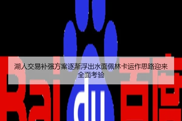 湖人交易补强方案逐渐浮出水面佩林卡运作思路迎来全面考验